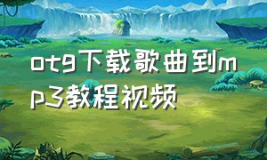 otg下载歌曲到mp3教程视频