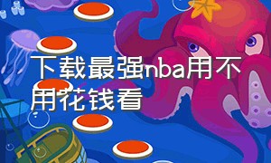 下载最强nba用不用花钱看