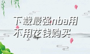 下载最强nba用不用花钱购买