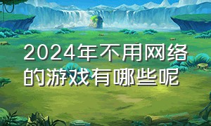 2024年不用网络的游戏有哪些呢