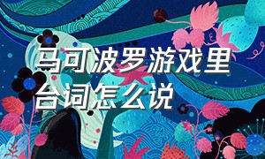 马可波罗游戏里台词怎么说