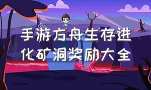 手游方舟生存进化矿洞奖励大全