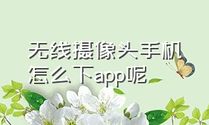 无线摄像头手机怎么下app呢