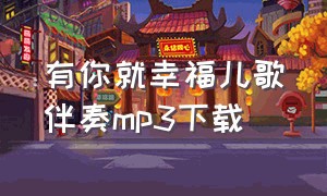 有你就幸福儿歌伴奏mp3下载