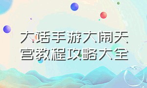 大话手游大闹天宫教程攻略大全