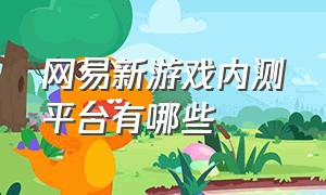 网易新游戏内测平台有哪些