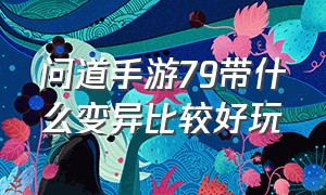 问道手游79带什么变异比较好玩