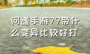 问道手游79带什么变异比较好打