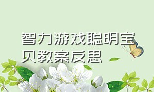 智力游戏聪明宝贝教案反思