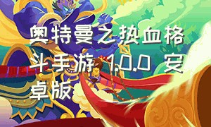 奥特曼之热血格斗手游 1.0.0 安卓版