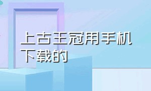 上古王冠用手机下载的