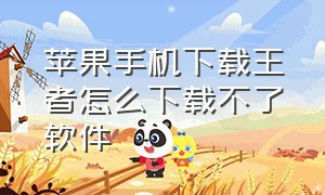 苹果手机下载王者怎么下载不了软件