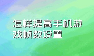 怎样提高手机游戏帧数设置