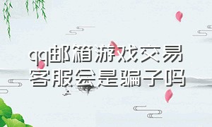 qq邮箱游戏交易客服会是骗子吗