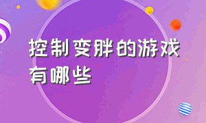 控制变胖的游戏有哪些