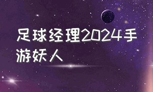 足球经理2024手游妖人