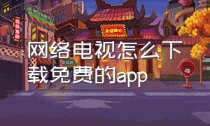 网络电视怎么下载免费的app