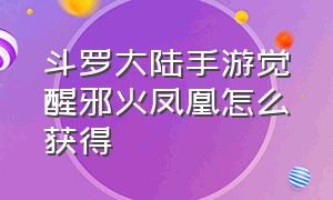 斗罗大陆手游觉醒邪火凤凰怎么获得