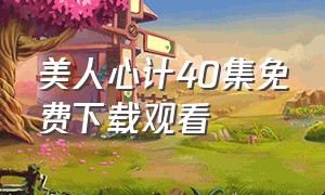 美人心计40集免费下载观看