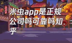 米虫app是正规公司吗可靠吗知乎