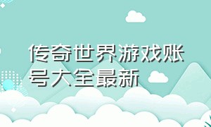 传奇世界游戏账号大全最新