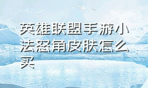 英雄联盟手游小法怒角皮肤怎么买