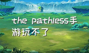 the pathless手游玩不了