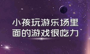 小孩玩游乐场里面的游戏很吃力