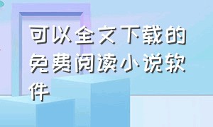 可以全文下载的免费阅读小说软件