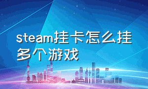 steam挂卡怎么挂多个游戏