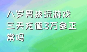 八岁男孩玩游戏三天充值3万多正常吗