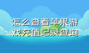 怎么查看苹果游戏充值记录查询