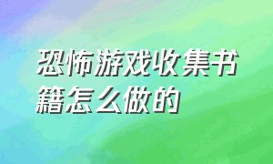 恐怖游戏收集书籍怎么做的