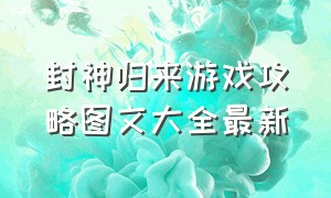 封神归来游戏攻略图文大全最新