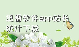 迅雷软件app站长统计下载