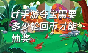 cf手游夺宝需要多少轮回币才能抽奖