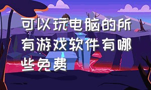 可以玩电脑的所有游戏软件有哪些免费