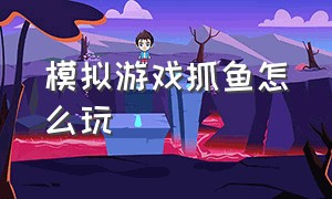 模拟游戏抓鱼怎么玩