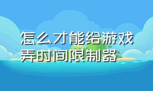 怎么才能给游戏弄时间限制器