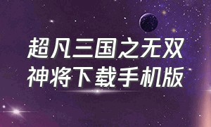 超凡三国之无双神将下载手机版