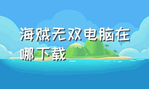 海贼无双电脑在哪下载