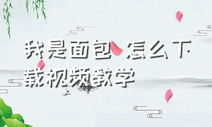 我是面包 怎么下载视频教学