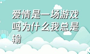 爱情是一场游戏吗为什么我总是输