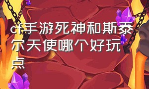 cf手游死神和斯泰尔天使哪个好玩点