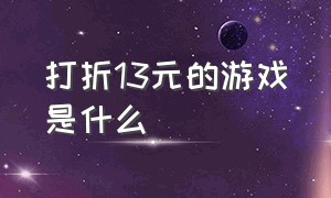 打折13元的游戏是什么