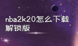 nba2k20怎么下载解锁版