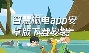 智慧输电app安卓版下载安装