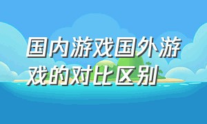 国内游戏国外游戏的对比区别