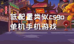 低配置类似csgo单机手机游戏