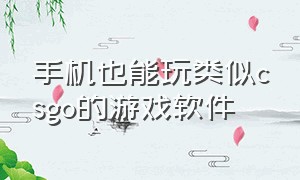 手机也能玩类似csgo的游戏软件